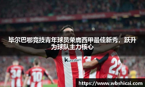 毕尔巴鄂竞技青年球员荣膺西甲最佳新秀，跃升为球队主力核心